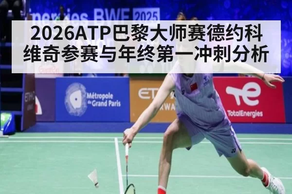 2026ATP巴黎大师赛德约科维奇参赛与年终第一冲刺分析